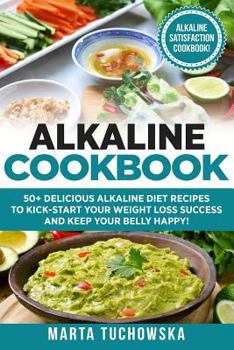 Paperback Alkaline Cookbook: 50+ Delicious Alkaline Diet Recipes to Kick-Start Your Weight Loss Success and Keep Your Belly Happy! Book