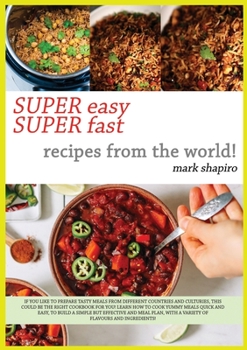 Paperback Super Easy Super Fast Recipes from the World: If You Like to Prepare Tasty Meals from Different Countries and Coultures, This Could Be the Right Cookb Book