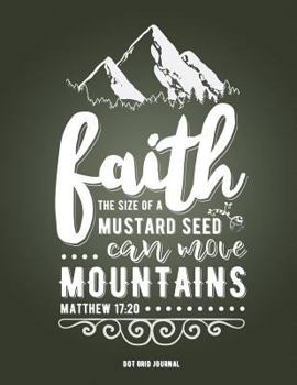 Paperback Faith the Size of a Mustard Seed Can Move Mountains Matthew 17: 20 Dot Grid Journal: (8.5 X 11 Extra Large) Dot Grid Blank Journal Notebook Organizer Book