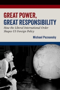 Paperback Great Power, Great Responsibility: How the Liberal International Order Shapes Us Foreign Policy Book