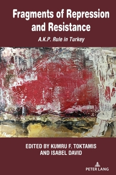 Fragments of Repression and Resistance: A.K.P. Rule in Turkey (Culture, Society and Political Economy in Turkey)