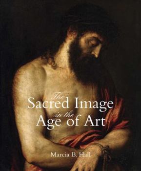 Hardcover The Sacred Image in the Age of Art: Titian, Tintoretto, Barocci, El Greco, Caravaggio Book