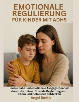 Paperback Emotionale Regulierung Für Kinder Mit Adhs: Innere Ruhe und emotionale Ausgeglichenheit durch die unterstützende Begleitung von Eltern und Betreuern e [German] Book