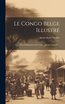 Hardcover Le Congo belge illustré; ou, L'État indépendant du Congo (Afrique Centrale) .. [French] Book