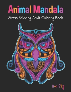 Paperback Animal Mandala Stress Relieving Adult Coloring Book: Owl Cover Design. Beautiful Animal Mandalas Designed For Stress Relieving, Meditation And Happine Book