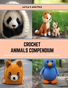 Paperback Crochet Animals Compendium: Develop 24 Captivating Keychains, Toys, and More Book