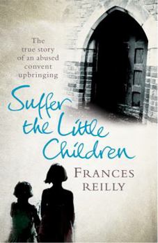 Paperback Suffer the Little Children: The Harrowing True Story of a Girl's Brutal Convent Upbringing Book