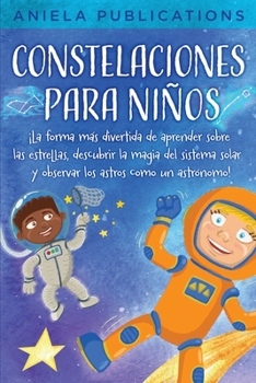 Paperback Constelaciones para niños: ¡La forma más divertida de aprender sobre las estrellas, descubrir la magia del sistema solar y observar los astros co [Spanish] Book