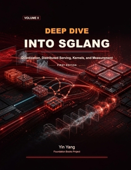 Paperback Deep Dive into SGLang, Volume II: Quantization, Distributed Serving, Kernels, and Measurement Book