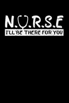N.u.r.s.e I'll be there for you: Nurse Writing Journal Lined, Diary, Notebook (6 x 9) 120 Page