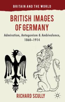 Hardcover British Images of Germany: Admiration, Antagonism & Ambivalence, 1860-1914 Book