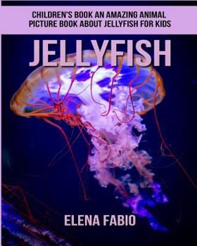 Children's Book: An Amazing Animal Picture Book about Jellyfish for Kids
