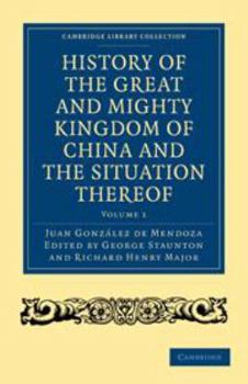 Printed Access Code History of the Great and Mighty Kingdome of China and the Situation Thereof: Volume 1: Compiled by the Padre Juan González de Mendoza and Now Reprinte Book