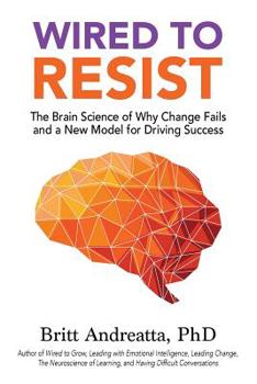 Paperback Wired to Resist: The Brain Science of Why Change Fails and a New Model for Driving Success Book