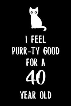 I Feel Purr-ty Good for a 40 year old: 6x9" Happy 40th Birthday Cat Pun Funny Dot Bullet Notebook/Journal Gift Idea for Cat Owner, Cat Butler And Cat Lover That Are Turning 40