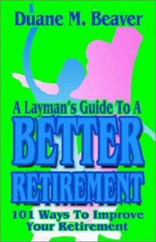 Paperback A Layman's Guide to Better Retirement: 101 Ways to Improve Your Retirement Book