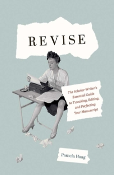 Hardcover Revise: The Scholar-Writer's Essential Guide to Tweaking, Editing, and Perfecting Your Manuscript Book