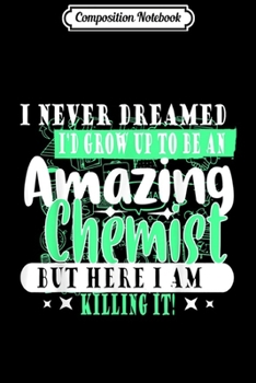 Paperback Composition Notebook: I NEVER DREAMED I WOULD GROW UP TO BE A CHEMIST Journal/Notebook Blank Lined Ruled 6x9 100 Pages Book