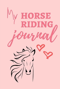 my horse riding journal: Horse riding journal for journaling | Horseback riding 6 x 9 inches x 120 pages | Record your horse riding lessons | Gift for girl who loves horses