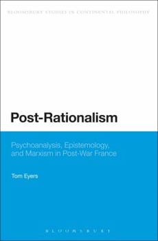 Hardcover Post-Rationalism: Psychoanalysis, Epistemology, and Marxism in Post-War France Book