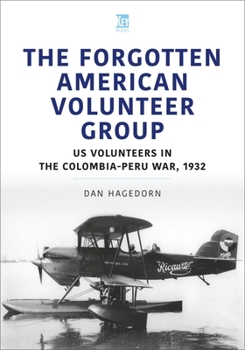 Paperback The Forgotten American Volunteer Group: Us Volunteers in the Colombia-Peru War, 1932 Book