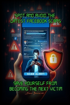 Paperback Spot and Avoid the Latest Facebook Scams: Save Yourself from Becoming the Next Victim! Book