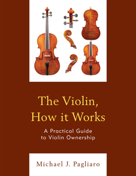 Paperback The Violin, How it Works: A Practical Guide to Violin Ownership Book