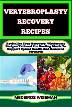 Paperback Vertebroplasty Recovery Recipes: Revitalize Your Recovery, Wholesome Recipes Tailored For Healing Meals To Support Spinal Health And Renewed Strength Book