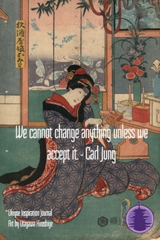 We cannot change anything unless we accept it. - Carl Jung: Ukiyoe Inspirational Journal : Timeless Ukiyoe Journal/Notebook/Planner/Diary/Logbook/Writing book