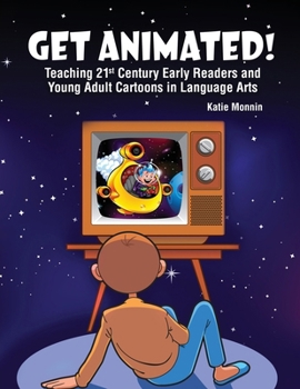 Paperback Get Animated! Teaching 21st Century Early Readers and Young Adult Cartoons in Language Arts Book