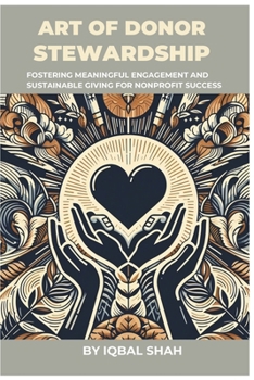 Paperback The Art of Donor Stewardship: Fostering Meaningful Engagement and Sustainable Giving for Nonprofit Success Book