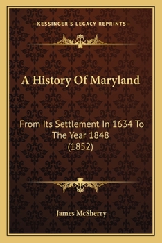Paperback A History Of Maryland: From Its Settlement In 1634 To The Year 1848 (1852) Book