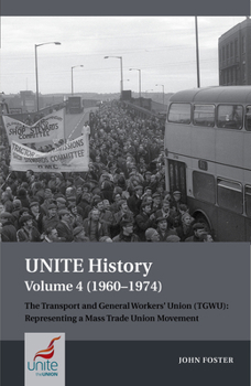 Paperback Unite History Volume 4 (1960-1974): The Transport and General Workers' Union (Tgwu): 'The Great Tradition of Independent Working Class Power' Book