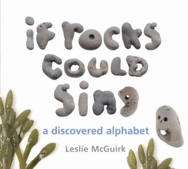 Hardcover If Rocks Could Sing: A Discovered Alphabet Book