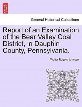 Paperback Report of an Examination of the Bear Valley Coal District, in Dauphin County, Pennsylvania. Book