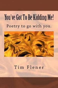 Paperback You've Got To Be Kidding Me!: Poetry to go with you. Book