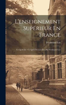 Hardcover L'enseignement Supérieur En France: Ce Qu'il Est - Ce Qu'il Devrait Être Par Ferdinand Lot [French] Book