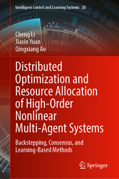 Hardcover Distributed Optimization and Resource Allocation of High-Order Nonlinear Multi-Agent Systems: Backstepping, Consensus, and Learning-Based Methods (Intelligent Control and Learning Systems, 28) Book