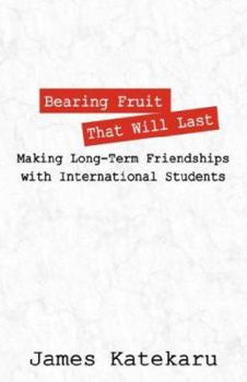 Paperback Bearing Fruit That Will Last: Making Long Term Friendships with International Students Book