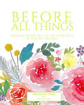 Paperback Before All Things (Women): Becoming Rooted, Built Up, and Established in What Matters Most Book