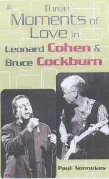 Paperback Three Moments of Love in Leonard Cohen and Bruce Cockburn Book