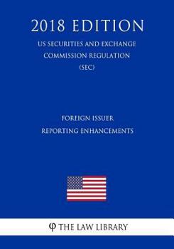 Paperback Foreign Issuer Reporting Enhancements (Us Securities and Exchange Commission Regulation) (Sec) (2018 Edition) Book