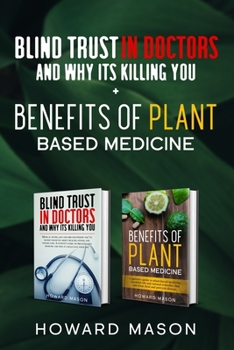 Paperback Blind Trust In Doctors and Why Its Killing you + Benefits of Plant Based Medicine: Medical Myths and Lies About Health, Fitness and Weight Loss. Compl Book