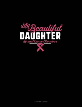 Paperback My Beautiful Daughter Breast Cancer Survivor: 3 Column Ledger Book