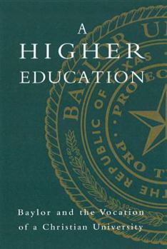 Hardcover A Higher Education: Baylor and the Vocation of a Christian University Book