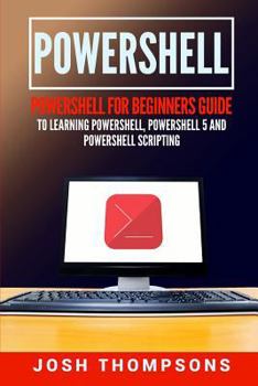 Paperback Powershell: Powershell for Beginners Guide to Learning Powershell, Powershell 5 and Powershell Scripting Book