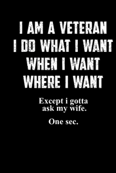 I am a veteran I do what I want when I want where I want except I gotta ask my wife one sec: Veterans day Notebook- 6 x 9 Blank Notebook , notebook journal, Dairy, 100 pages.