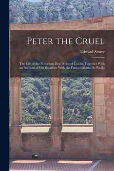 Paperback Peter the Cruel: The Life of the Notorious Don Pedro of Castile, Together With an Account of His Relations With the Famous Maria De Pad Book