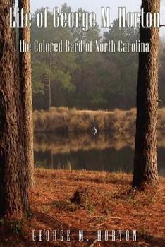Paperback Life of George M. Horton: The Colored Bard of North-Carolina Book