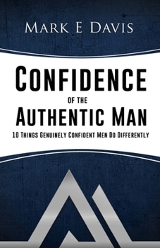 Paperback Confidence of the Authentic Man: 10 Things Genuinely Confident Men Do Differently Book